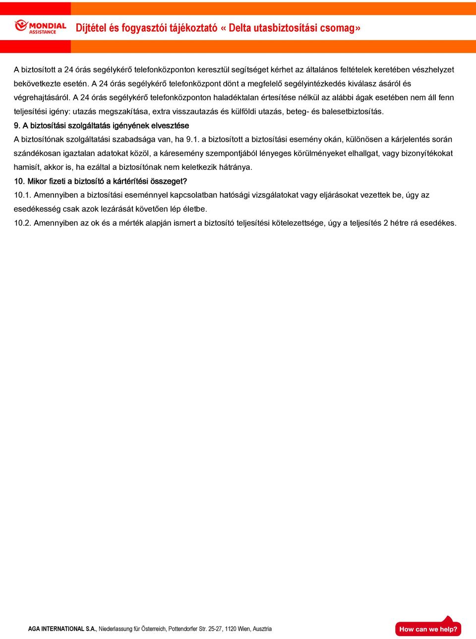 A 24 órás segélykérő telefonközponton haladéktalan értesítése nélkül az alábbi ágak esetében nem áll fenn teljesítési igény: utazás megszakítása, extra visszautazás és külföldi utazás, beteg- és