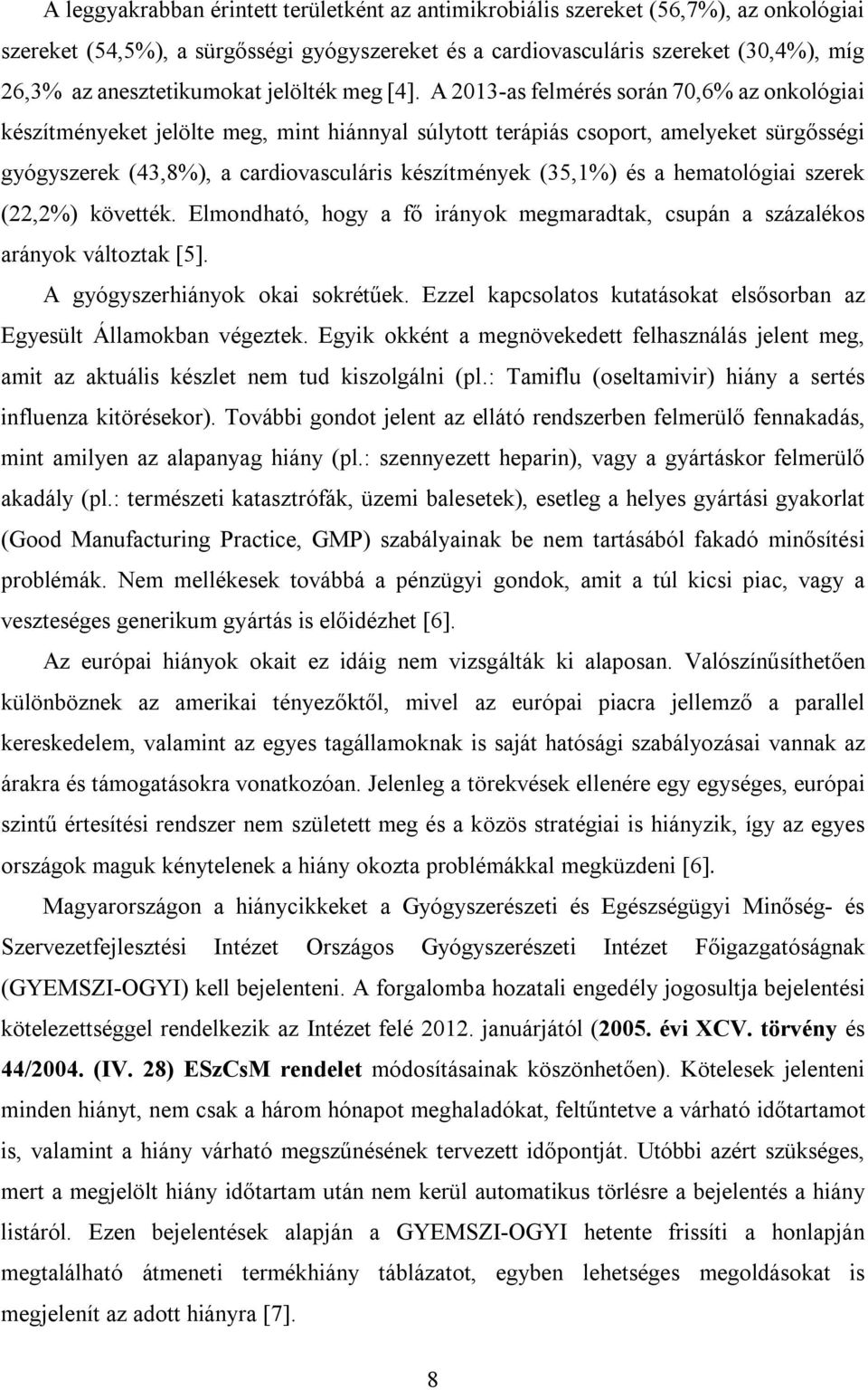 A 2013-as felmérés során 70,6% az onkológiai készítményeket jelölte meg, mint hiánnyal súlytott terápiás csoport, amelyeket sürgősségi gyógyszerek (43,8%), a cardiovasculáris készítmények (35,1%) és