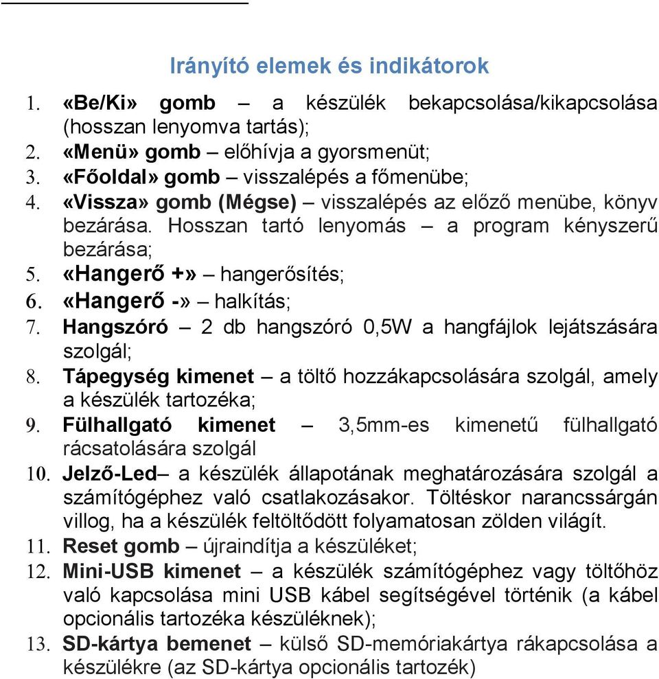 Hosszan tartó lenyomás a program kényszerű bezárása; «Hangerő +» hangerősítés; «Hangerő -» halkítás; Hangszóró 2 db hangszóró 0,5W a hangfájlok lejátszására szolgál; Tápegység kimenet a töltő