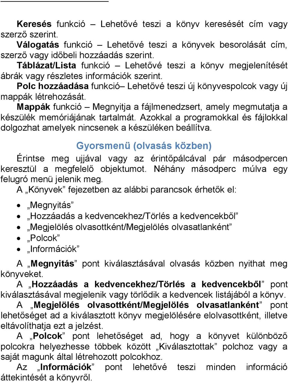 Mappák funkció Megnyitja a fájlmenedzsert, amely megmutatja a készülék memóriájának tartalmát. Azokkal a programokkal és fájlokkal dolgozhat amelyek nincsenek a készüléken beállítva.