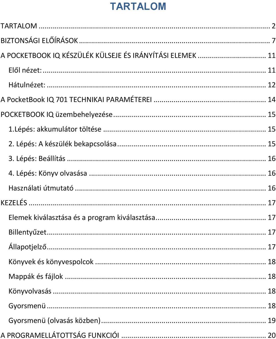 .. 15 3. Lépés: Beállítás... 16 4. Lépés: Könyv olvasása... 16 Használati útmutató... 16 KEZELÉS... 17 Elemek kiválasztása és a program kiválasztása.