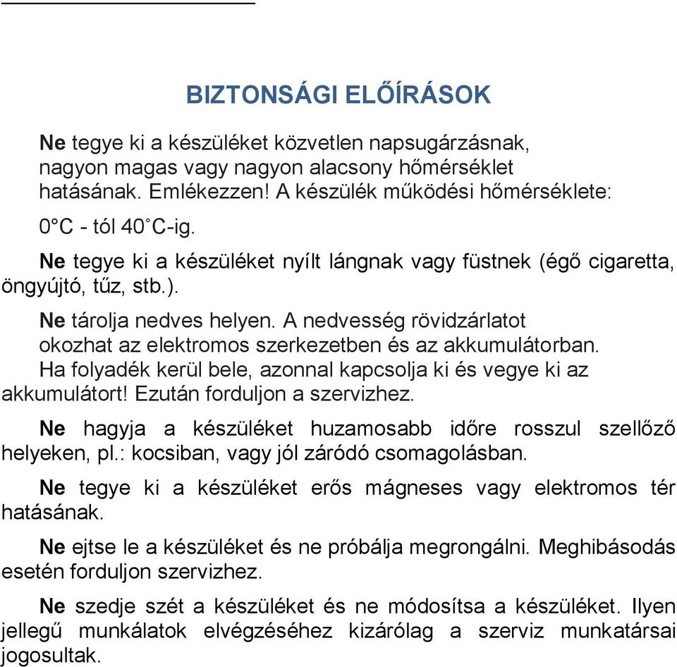 Ha folyadék kerül bele, azonnal kapcsolja ki és vegye ki az akkumulátort! Ezután forduljon a szervizhez. Ne hagyja a készüléket huzamosabb időre rosszul szellőző helyeken, pl.