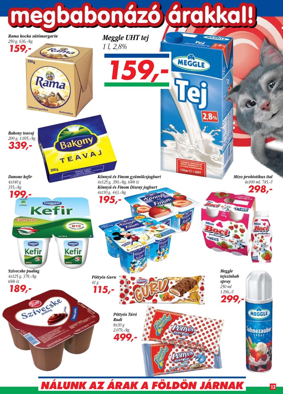 és Finom Diseny joghurt 4x110 g, 443,-/kg 195,- Mizo probiotikus ital 4x100 ml, 745,-/l 298,- Szívecske puding 4x125