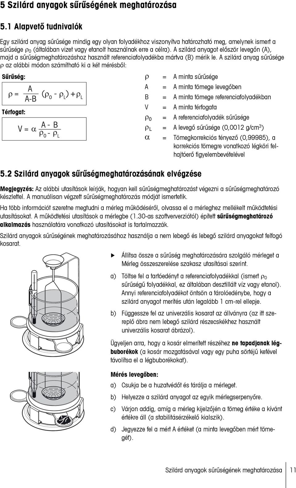 A szilárd anyagot először levegőn (A), majd a sűrűségmeghatározáshoz használt referenciafolyadékba mártva (B) mérik le.