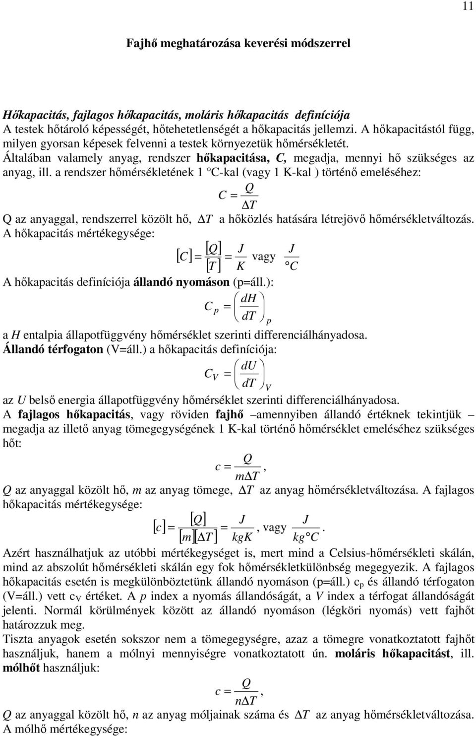 a rendszer hőmérsékletének 1 C-kal (vagy 1 K-kal ) történő emeléséhez: Q C = T Q az anyaggal, rendszerrel közölt hő, T a hőközlés hatására létrejövő hőmérsékletváltozás.