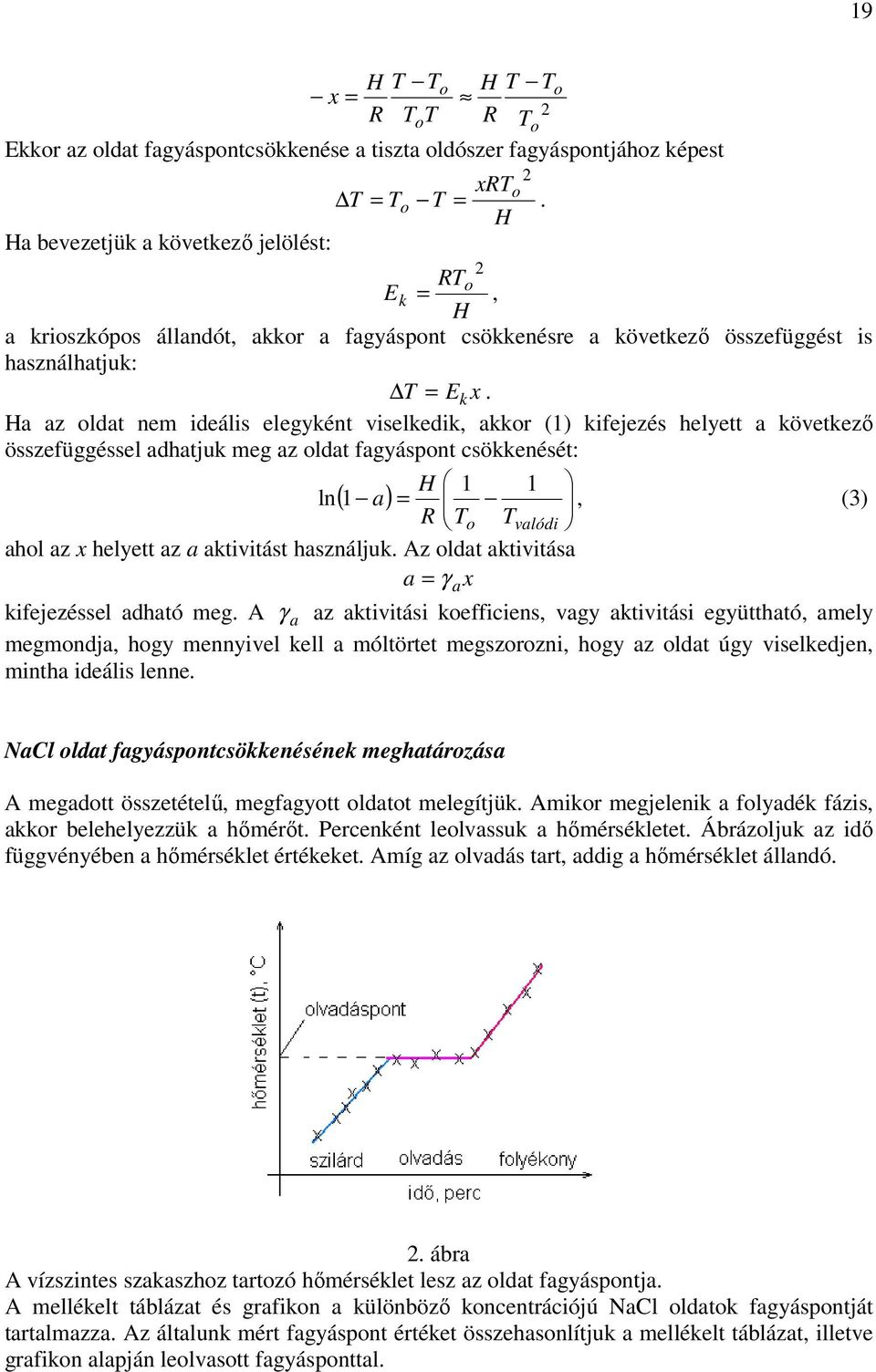 Ha az oldat nem ideális elegyként viselkedik, akkor (1) kifejezés helyett a következő összefüggéssel adhatjuk meg az oldat fagyáspont csökkenését: H 1 1 ( ) ln 1 a =, (3) R T o T valódi ahol az x