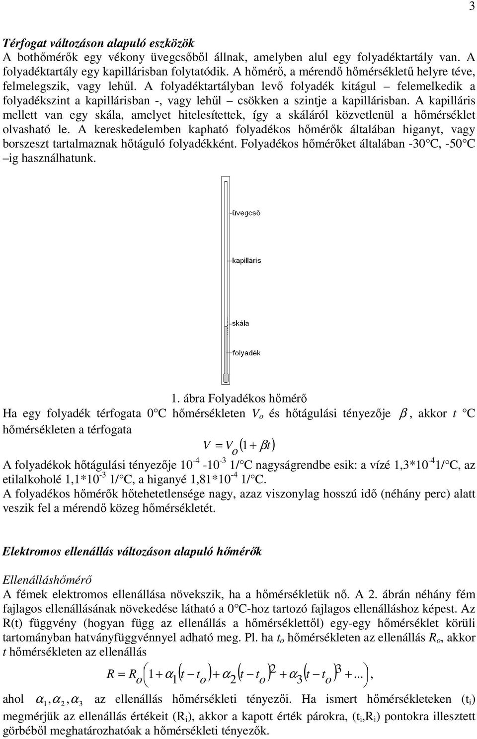 A folyadéktartályban levő folyadék kitágul felemelkedik a folyadékszint a kapillárisban -, vagy lehűl csökken a szintje a kapillárisban.