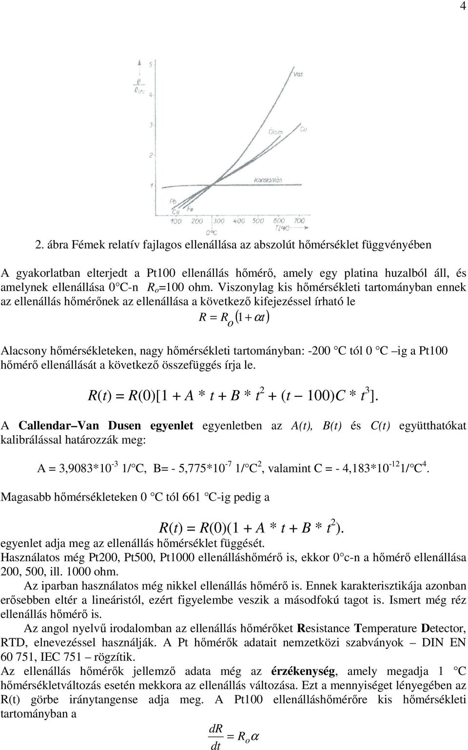 Viszonylag kis hőmérsékleti tartományban ennek az ellenállás hőmérőnek az ellenállása a következő kifejezéssel írható le R = R o( 1 + αt) Alacsony hőmérsékleteken, nagy hőmérsékleti tartományban: -00