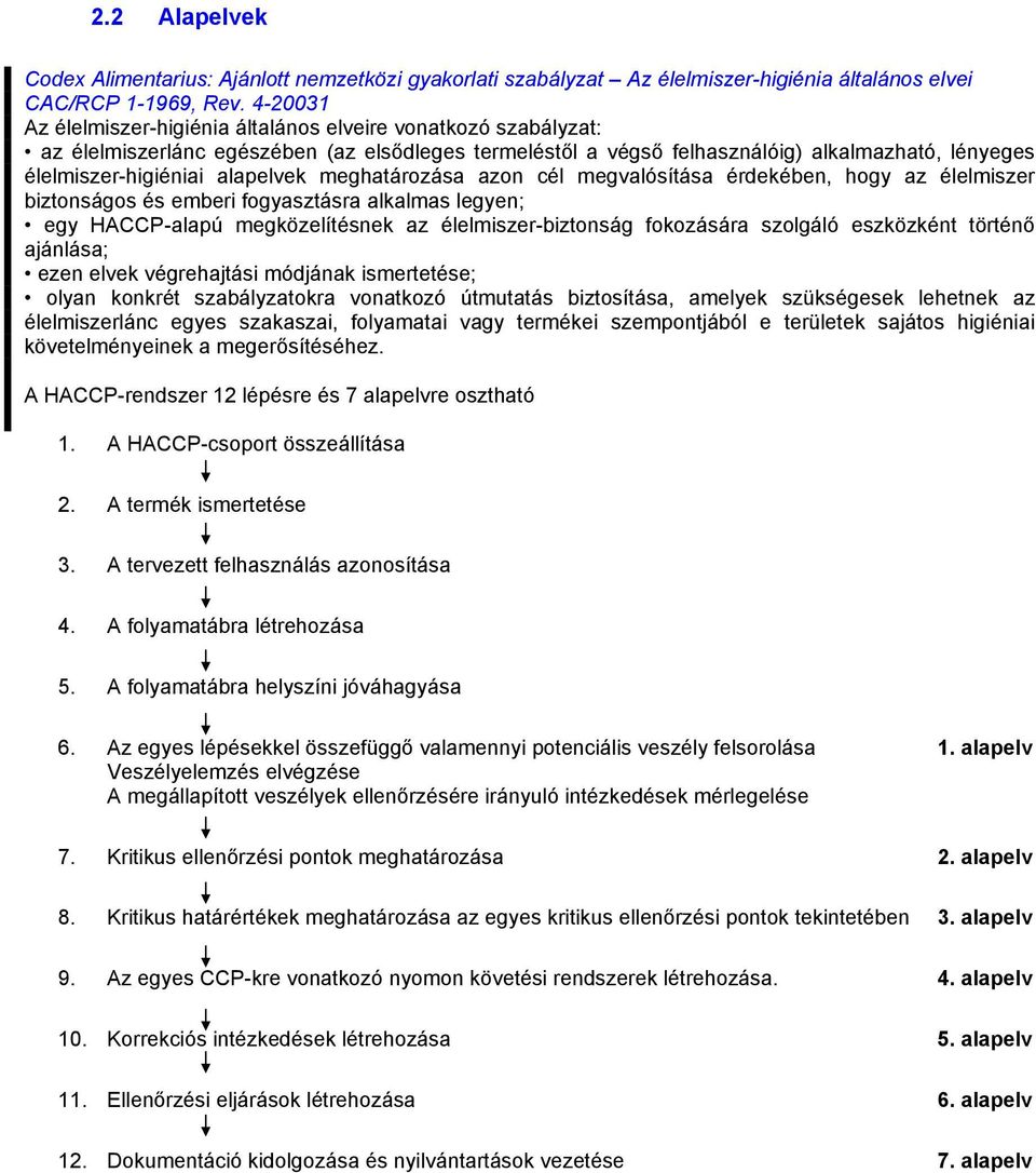 alapelvek meghatározása azon cél megvalósítása érdekében, hogy az élelmiszer biztonságos és emberi fogyasztásra alkalmas legyen; egy HACCP-alapú megközelítésnek az élelmiszer-biztonság fokozására