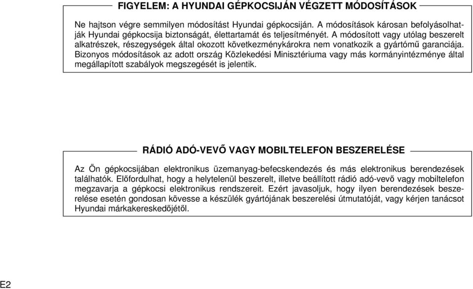 A módosított vagy utólag beszerelt alkatrészek, részegységek által okozott következménykárokra nem vonatkozik a gyártómű garanciája.