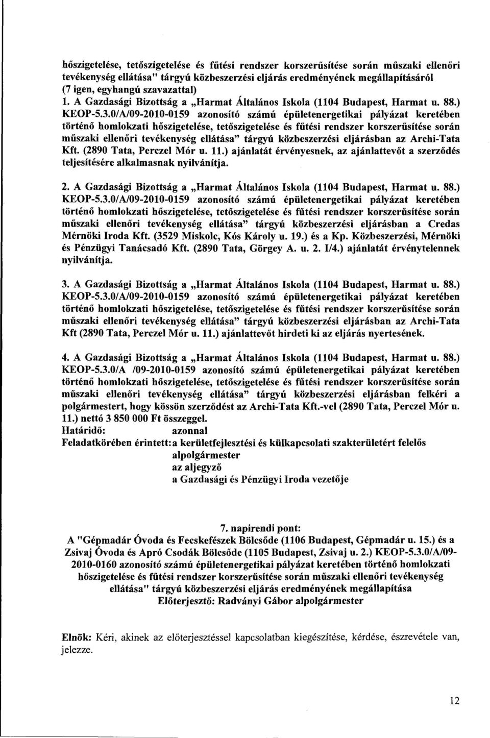 0/A/09-2010-0159 azonosító számú épületenergetikai pályázat keretében történő homlokzati hőszigetelése, tetőszigetelése és fűtési rendszer korszerűsítése során műszaki ellenőri tevékenység ellátása"