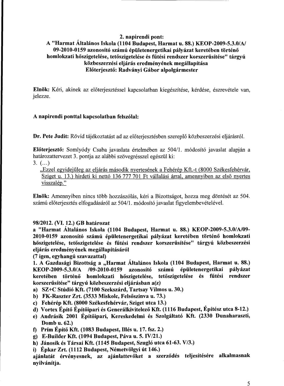 megállapítása Elnök: Kéri, akinek az előterjesztéssel jelezze. kapcsolatban kiegészítése, kérdése, észrevétele van, A napirendi ponttal kapcsolatban felszólal: Dr.