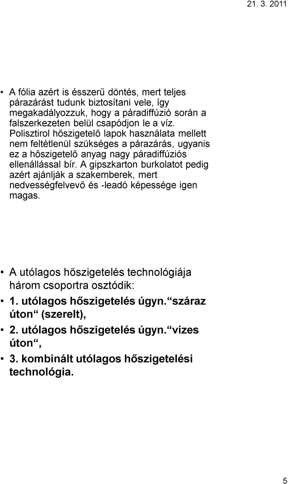 A gipszkarton burkolatot pedig azért ajánlják a szakemberek, mert nedvességfelvevő és -leadó képessége igen magas.