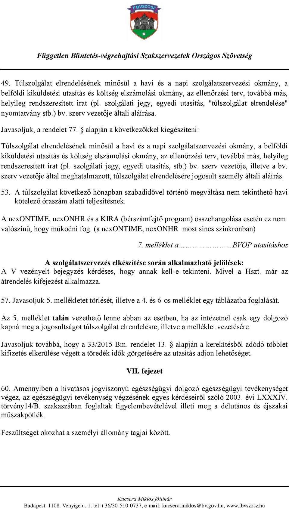 alapján a következőkkel kiegészíteni: Túlszolgálat elrendelésének minősül a havi és a napi szolgálatszervezési okmány, a belföldi kiküldetési utasítás és költség elszámolási okmány, az ellenőrzési