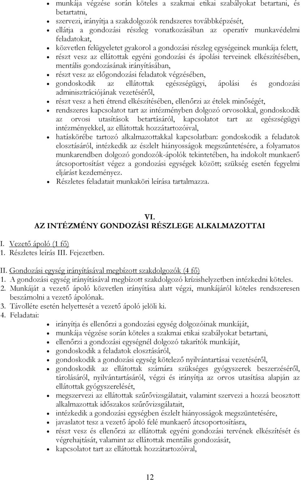 mentális gondozásának irányításában, részt vesz az előgondozási feladatok végzésében, gondoskodik az ellátottak egészségügyi, ápolási és gondozási adminisztrációjának vezetéséről, részt vesz a heti