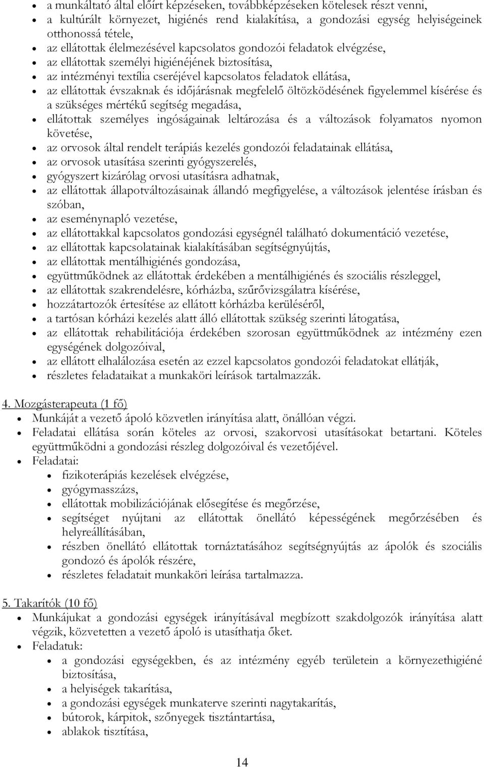 időjárásnak megfelelő öltözködésének figyelemmel kísérése és a szükséges mértékű segítség megadása, ellátottak személyes ingóságainak leltározása és a változások folyamatos nyomon követése, az