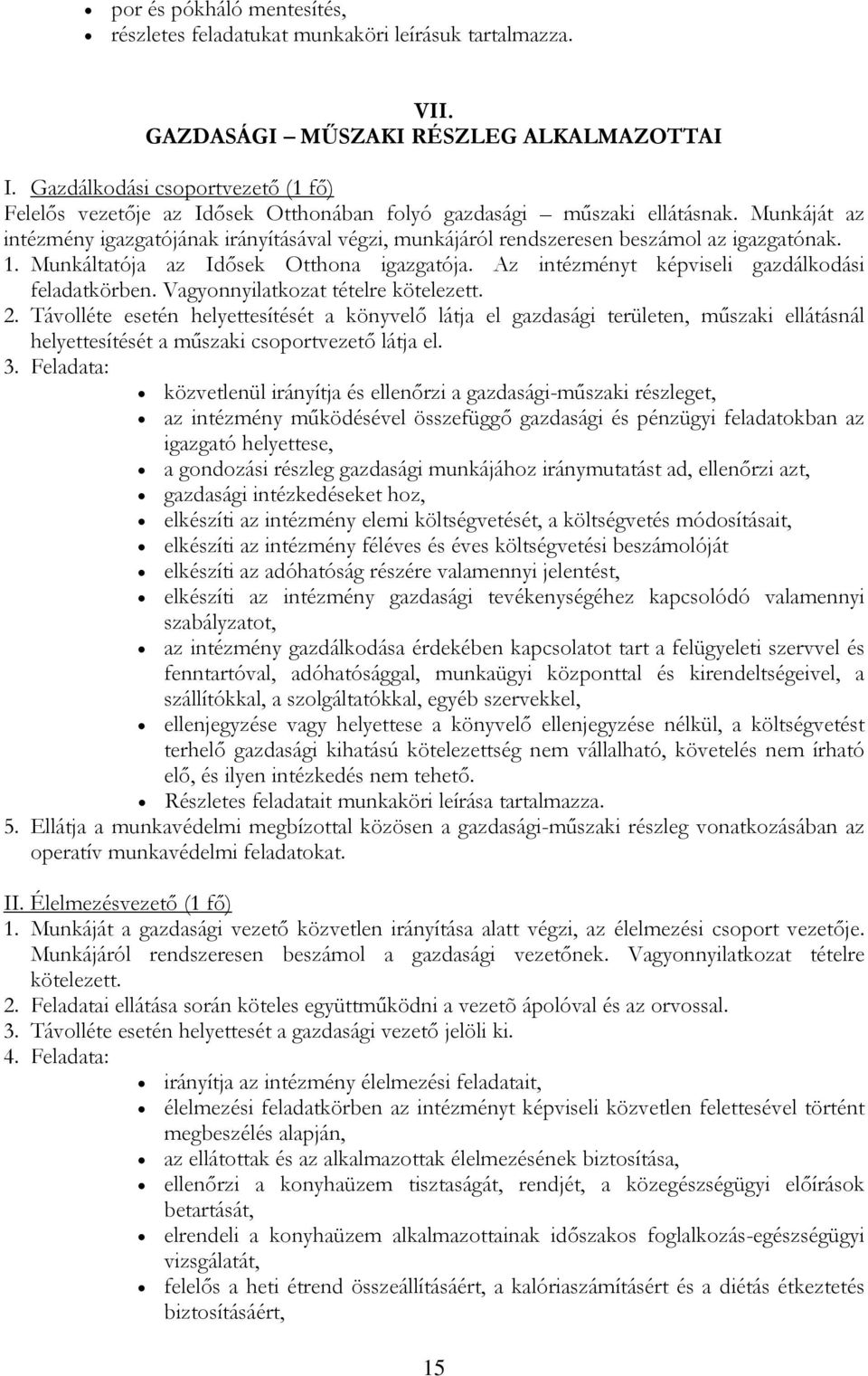 Munkáját az intézmény igazgatójának irányításával végzi, munkájáról rendszeresen beszámol az igazgatónak. 1. Munkáltatója az Idősek Otthona igazgatója.