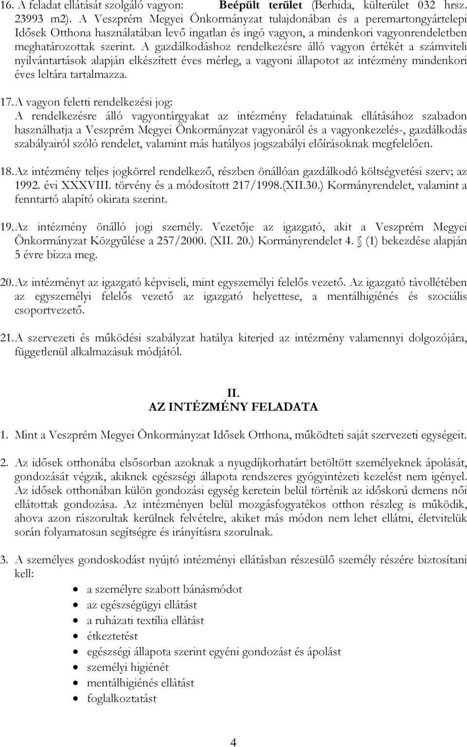 A gazdálkodáshoz rendelkezésre álló vagyon értékét a számviteli nyilvántartások alapján elkészített éves mérleg, a vagyoni állapotot az intézmény mindenkori éves leltára tartalmazza. 17.