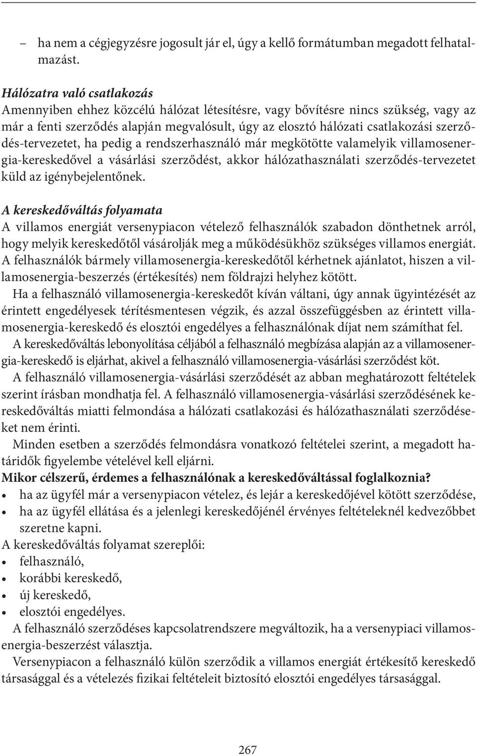 szerződés-tervezetet, ha pedig a rendszerhasználó már megkötötte valamelyik villamosenergia-kereskedővel a vásárlási szerződést, akkor hálózathasználati szerződés-tervezetet küld az igénybejelentőnek.