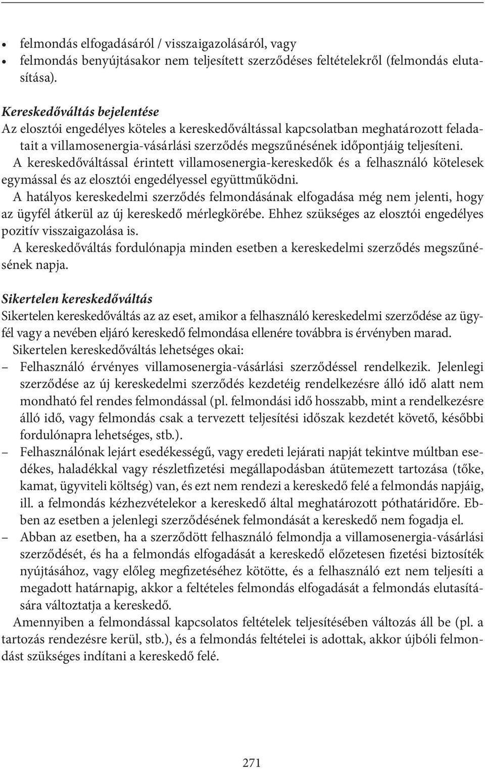 A kereskedőváltással érintett villamosenergia-kereskedők és a felhasználó kötelesek egymással és az elosztói engedélyessel együttműködni.