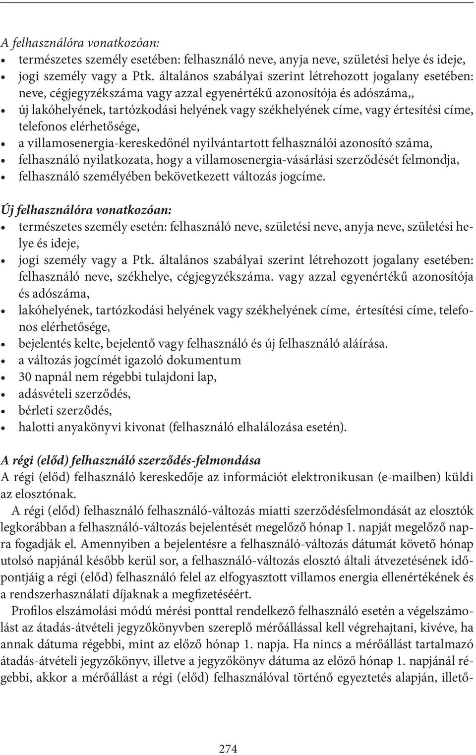 értesítési címe, telefonos elérhetősége, a villamosenergia-kereskedőnél nyilvántartott felhasználói azonosító száma, felhasználó nyilatkozata, hogy a villamosenergia-vásárlási szerződését felmondja,