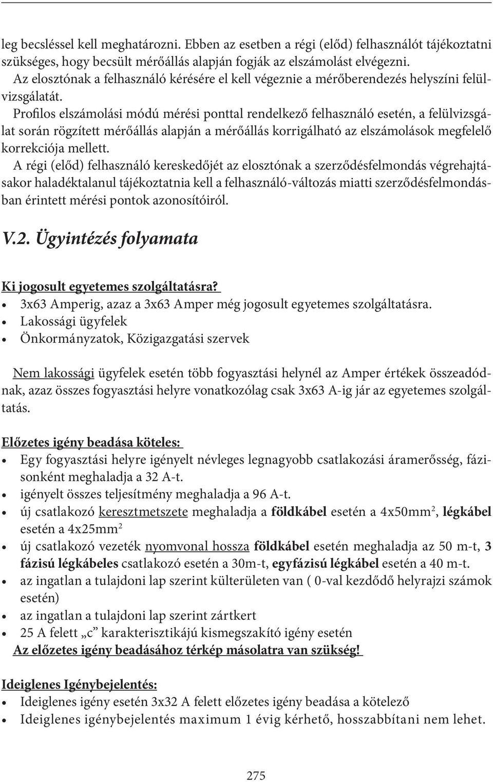 Profilos elszámolási módú mérési ponttal rendelkező felhasználó esetén, a felülvizsgálat során rögzített mérőállás alapján a mérőállás korrigálható az elszámolások megfelelő korrekciója mellett.