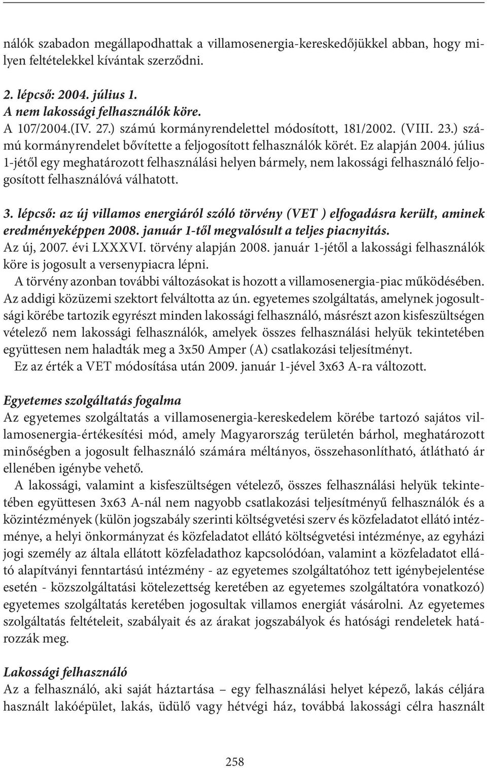 július 1-jétől egy meghatározott felhasználási helyen bármely, nem lakossági felhasználó feljogosított felhasználóvá válhatott. 3.