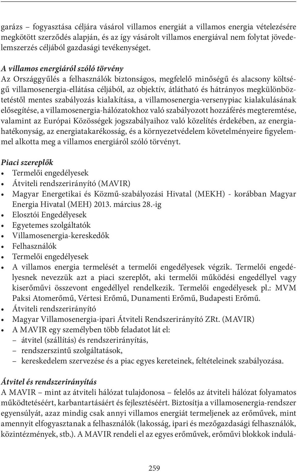 A villamos energiáról szóló törvény Az Országgyűlés a felhasználók biztonságos, megfelelő minőségű és alacsony költségű villamosenergia-ellátása céljából, az objektív, átlátható és hátrányos