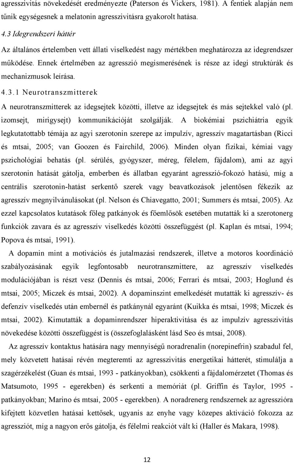 Ennek értelmében az agresszió megismerésének is része az idegi struktúrák és mechanizmusok leírása. 4.3.