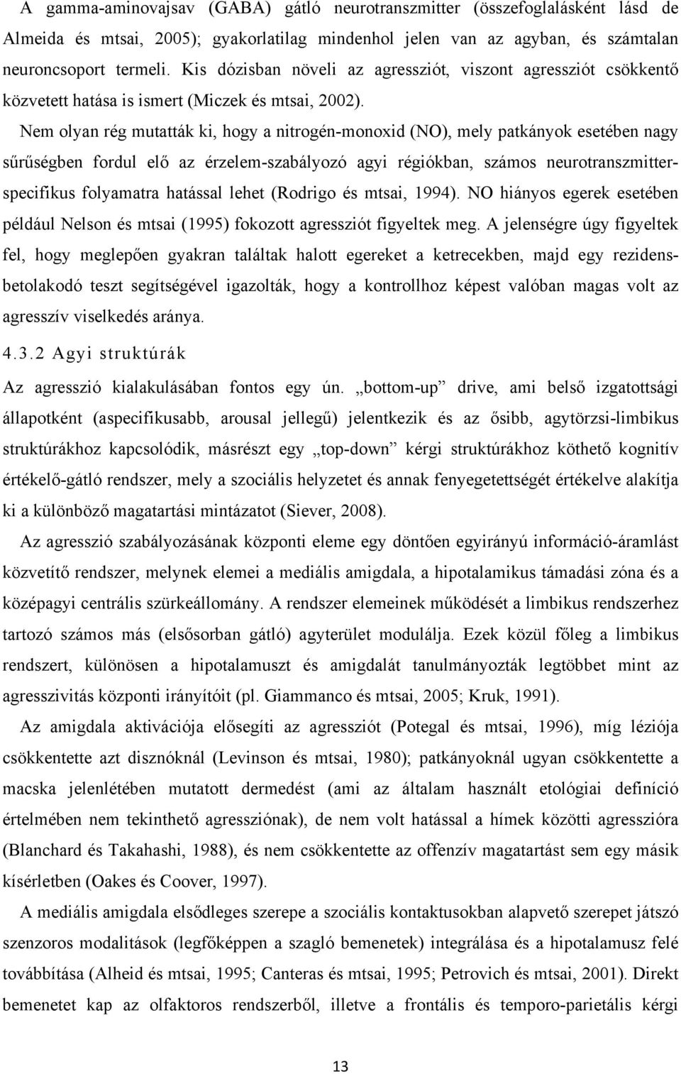 Nem olyan rég mutatták ki, hogy a nitrogén-monoxid (NO), mely patkányok esetében nagy sűrűségben fordul elő az érzelem-szabályozó agyi régiókban, számos neurotranszmitterspecifikus folyamatra