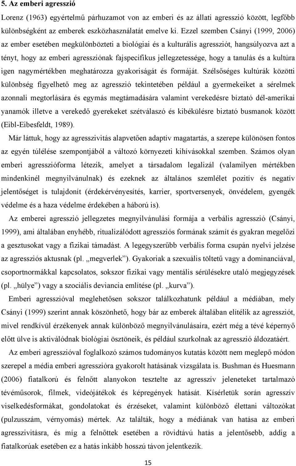 tanulás és a kultúra igen nagymértékben meghatározza gyakoriságát és formáját.