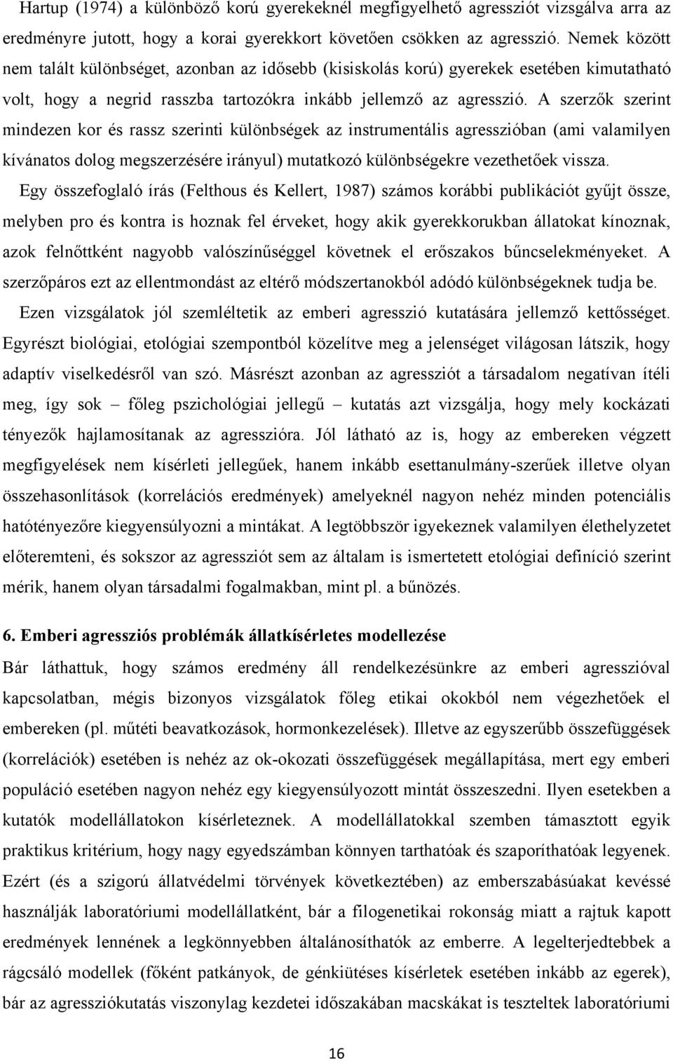 A szerzők szerint mindezen kor és rassz szerinti különbségek az instrumentális agresszióban (ami valamilyen kívánatos dolog megszerzésére irányul) mutatkozó különbségekre vezethetőek vissza.