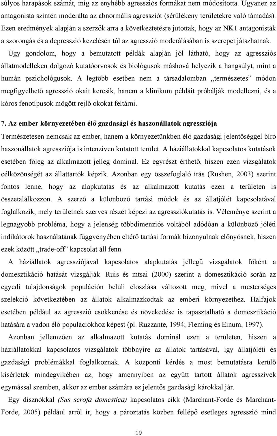 Úgy gondolom, hogy a bemutatott példák alapján jól látható, hogy az agressziós állatmodelleken dolgozó kutatóorvosok és biológusok máshová helyezik a hangsúlyt, mint a humán pszichológusok.