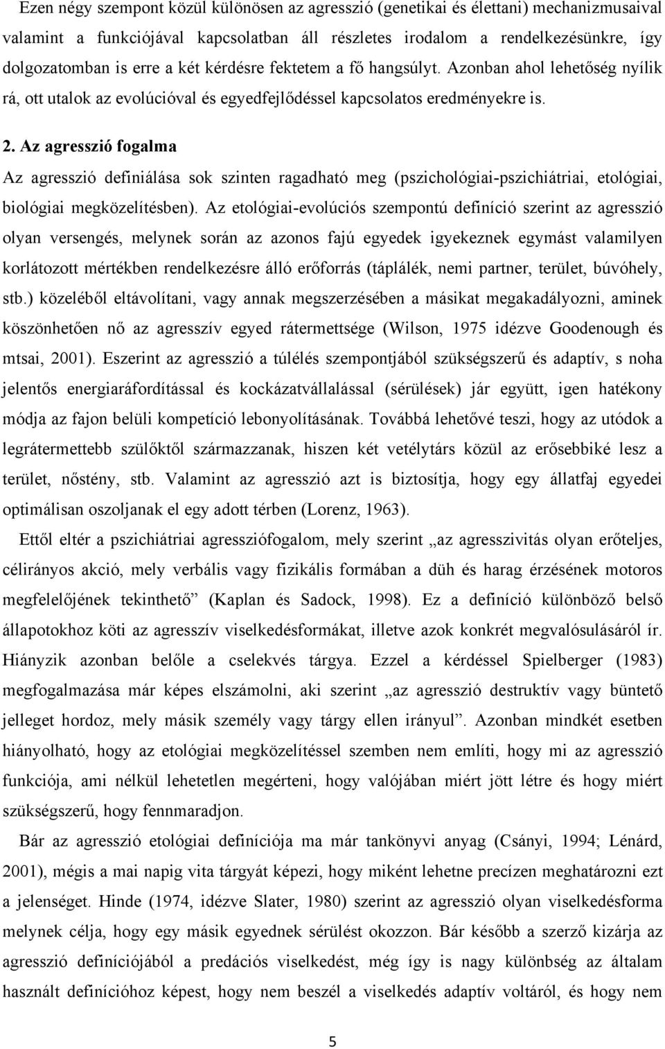 Az agresszió fogalma Az agresszió definiálása sok szinten ragadható meg (pszichológiai-pszichiátriai, etológiai, biológiai megközelítésben).