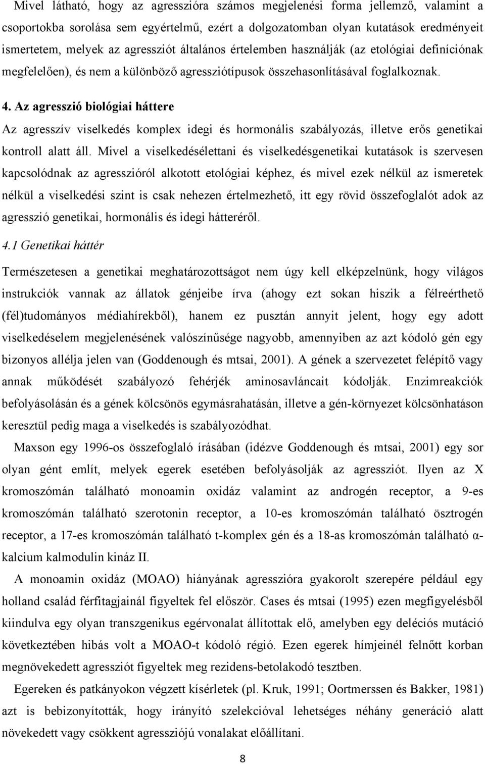 Az agresszió biológiai háttere Az agresszív viselkedés komplex idegi és hormonális szabályozás, illetve erős genetikai kontroll alatt áll.