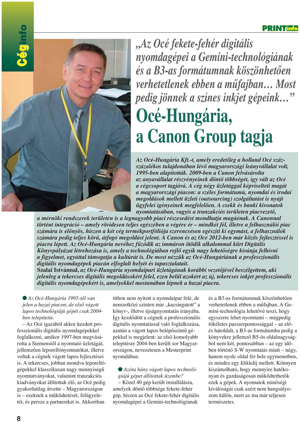 2009-ben a Canon felvásárolta az anyavállalat részvényeinek döntô többségét, így vált az Océ a cégcsoport tagjává.