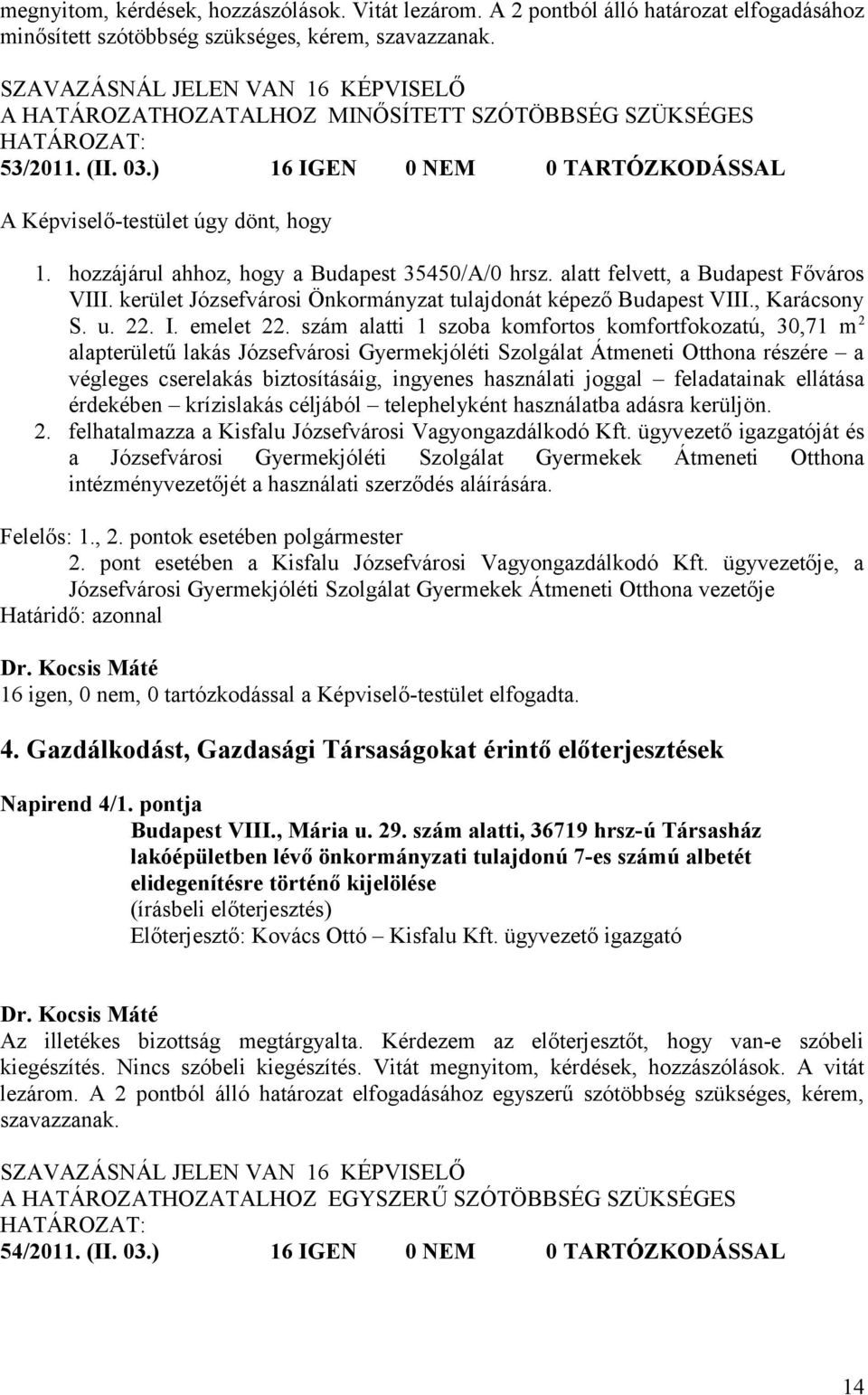 alatt felvett, a Budapest Főváros VIII. kerület Józsefvárosi Önkormányzat tulajdonát képező Budapest VIII., Karácsony S. u. 22. I. emelet 22.