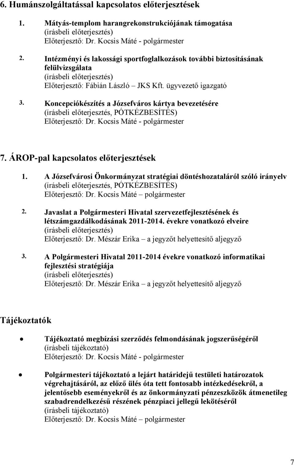 Koncepciókészítés a Józsefváros kártya bevezetésére (írásbeli előterjesztés, PÓTKÉZBESÍTÉS) Előterjesztő: - polgármester 7. ÁROP-pal kapcsolatos előterjesztések 1.