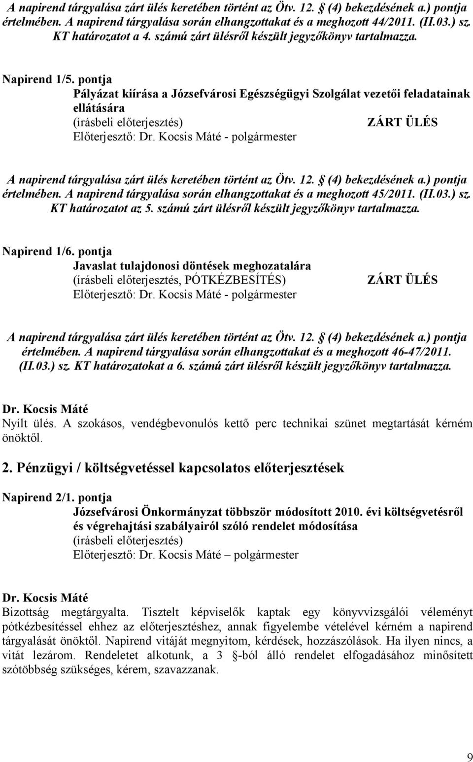 pontja Pályázat kiírása a Józsefvárosi Egészségügyi Szolgálat vezetői feladatainak ellátására ZÁRT ÜLÉS Előterjesztő: - polgármester A napirend tárgyalása zárt ülés keretében történt az Ötv. 12.