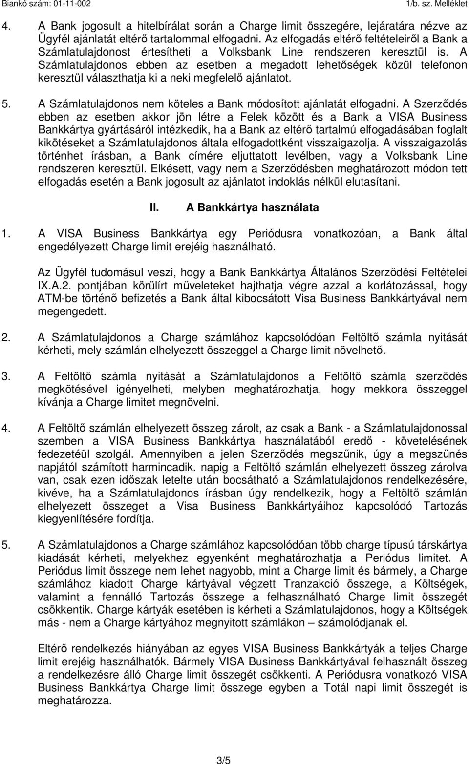 A Számlatulajdonos ebben az esetben a megadott lehetőségek közül telefonon keresztül választhatja ki a neki megfelelő ajánlatot. 5.