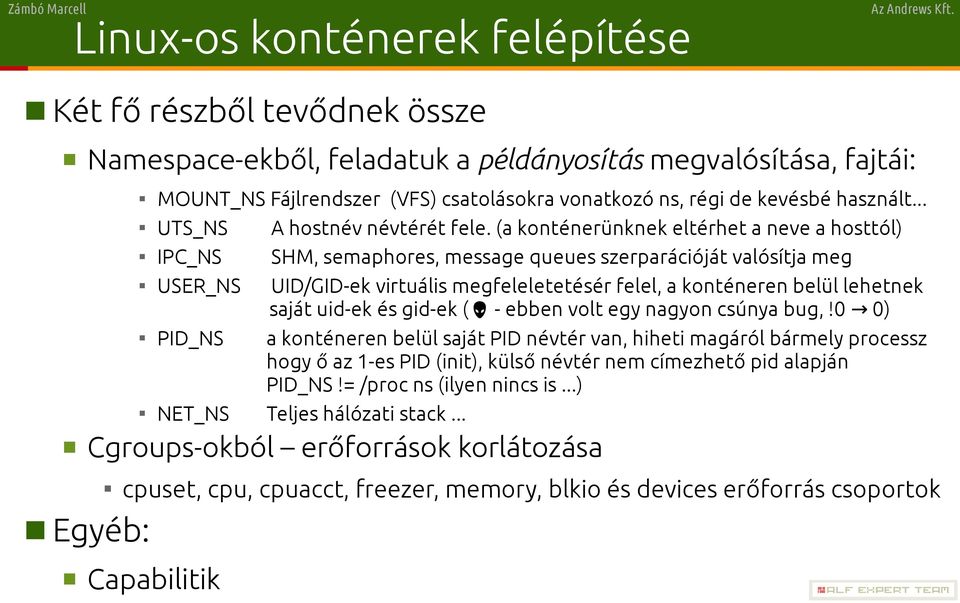 (a konténerünknek eltérhet a neve a hosttól) IPC_NS SHM, semaphores, message queues szerparációját valósítja meg USER_NS UID/GID-ek virtuális megfeleletetésér felel, a konténeren belül lehetnek saját