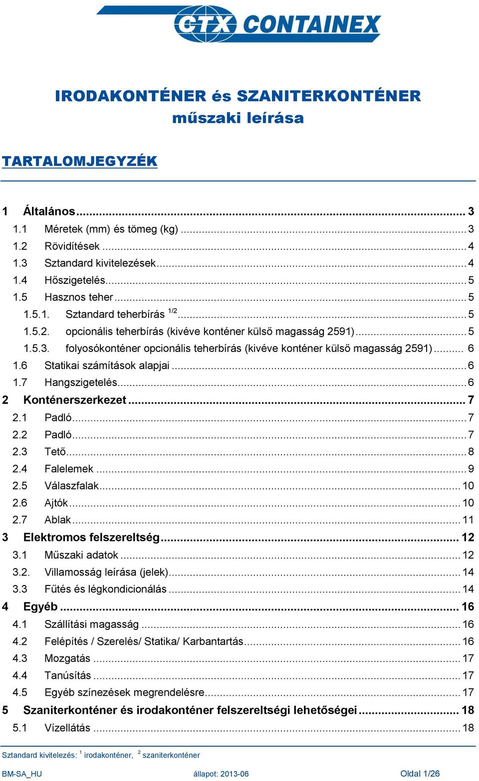 folyosókonténer opcionális teherbírás (kivéve konténer külső magasság 2591)... 6 1.6 Statikai számítások alapjai... 6 1.7 Hangszigetelés... 6 2 Konténerszerkezet... 7 2.1 Padló... 7 2.2 Padló... 7 2.3 Tető.