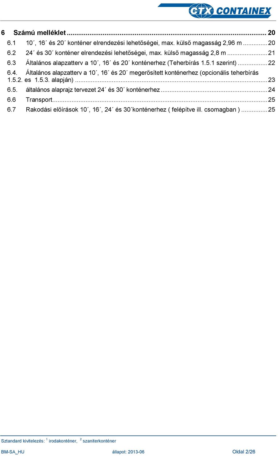 Általános alapzatterv a 10, 16 és 20 megerősített konténerhez (opcionális teherbírás 1.5.2. es 1.5.3. alapján)... 23 6.5. általános alaprajz tervezet 24 és 30 konténerhez.