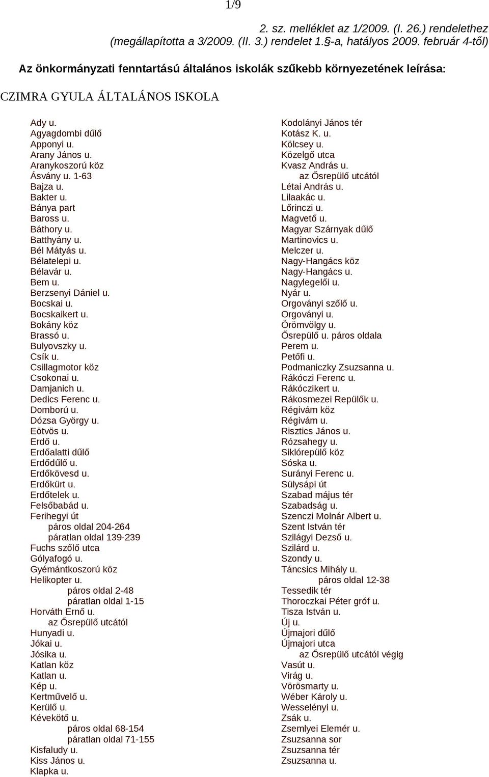 1-63 Bajza u. Bakter u. Bánya part Baross u. Báthory u. Batthyány u. Bél Mátyás u. Bélatelepi u. Bélavár u. Bem u. Berzsenyi Dániel u. Bocskai u. Bocskaikert u. Bokány köz Brassó u. Bulyovszky u.