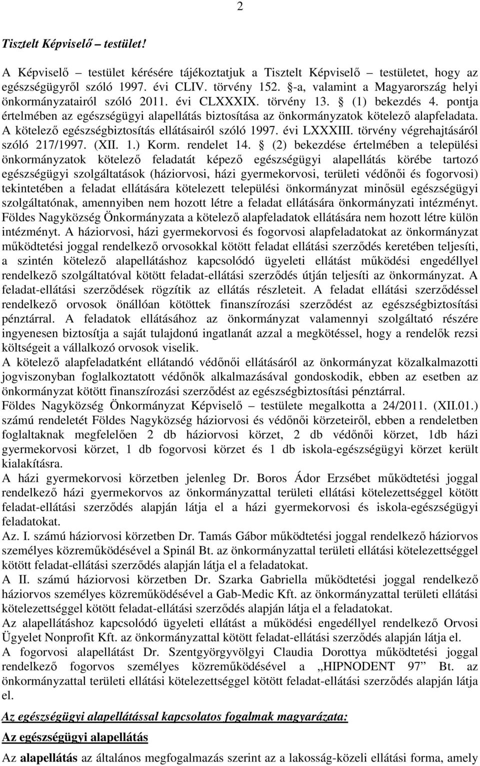 pontja értelmében az egészségügyi alapellátás biztosítása az önkormányzatok kötelező alapfeladata. A kötelező egészségbiztosítás ellátásairól szóló 1997. évi LXXXIII.