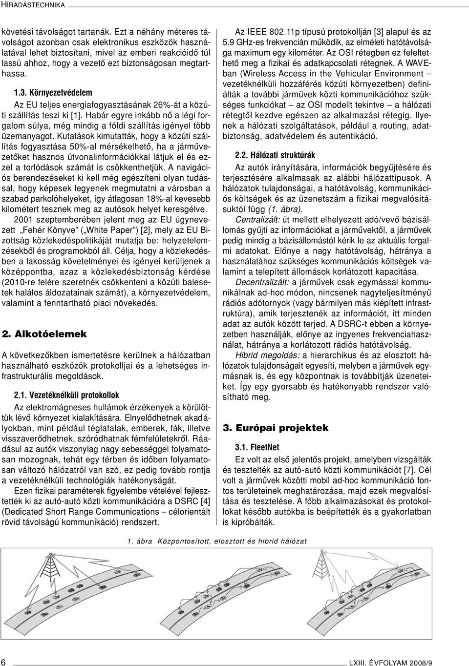 Környezetvédelem Az EU teljes energiafogyasztásának 26%-át a közúti szállítás teszi ki [1]. Habár egyre inkább nô a légi forgalom súlya, még mindig a földi szállítás igényel több üzemanyagot.