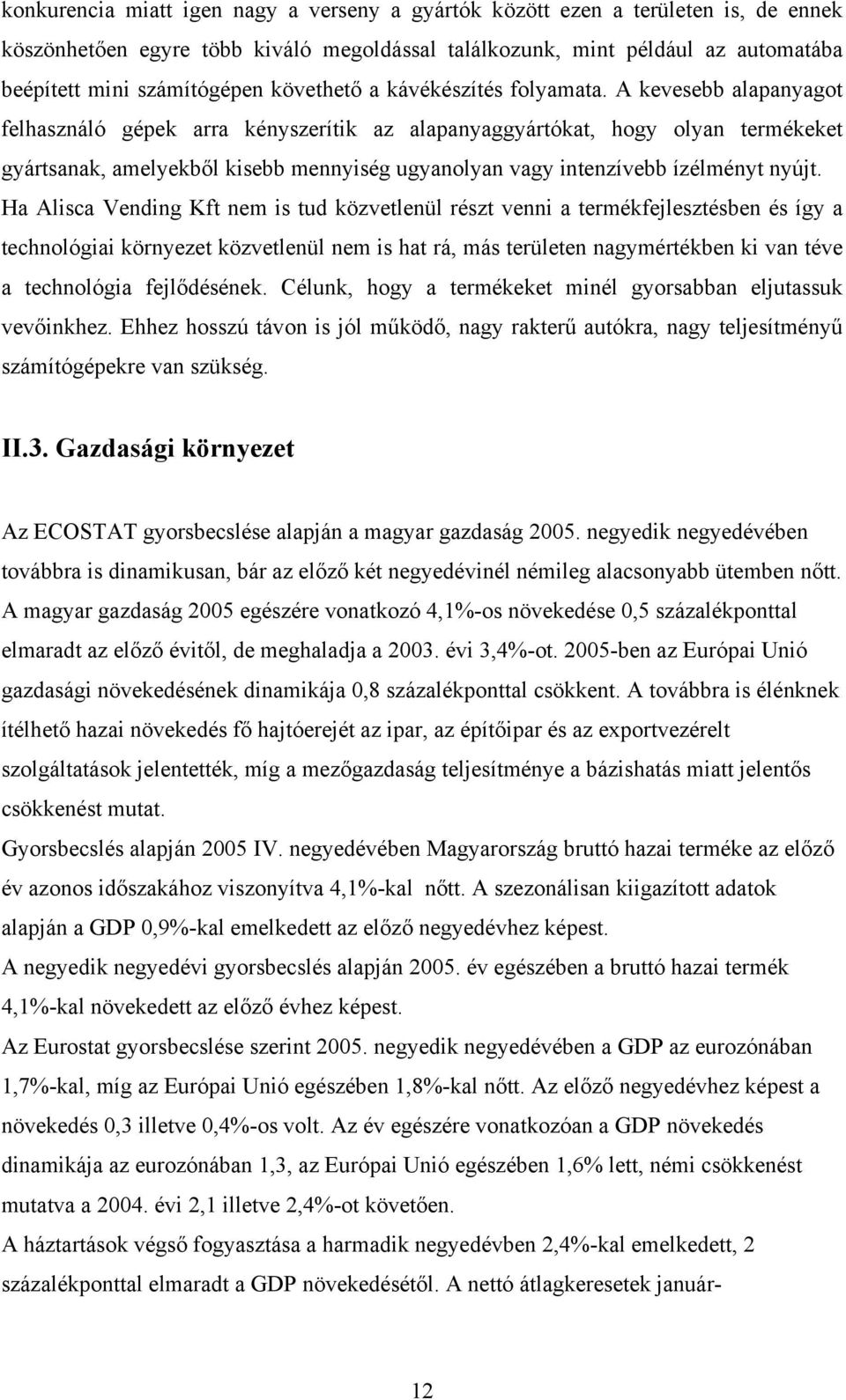 A kevesebb alapanyagot felhasználó gépek arra kényszerítik az alapanyaggyártókat, hogy olyan termékeket gyártsanak, amelyekből kisebb mennyiség ugyanolyan vagy intenzívebb ízélményt nyújt.