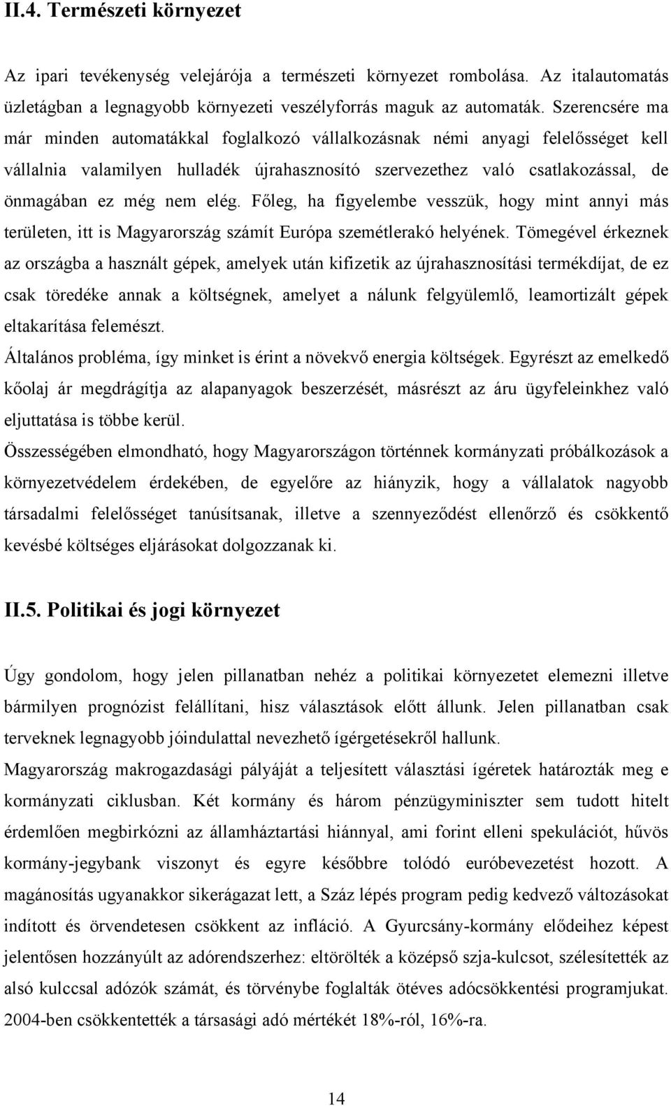 elég. Főleg, ha figyelembe vesszük, hogy mint annyi más területen, itt is Magyarország számít Európa szemétlerakó helyének.