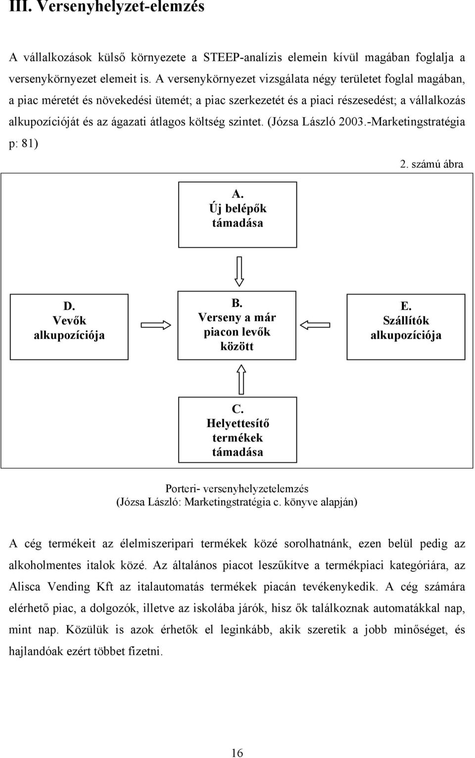 szintet. (Józsa László 2003.-Marketingstratégia p: 81) A. Új belépők támadása 2. számú ábra D. B. Verseny a már E. piacon levők között Vevők alkupozíciója Szállítók alkupozíciója C.