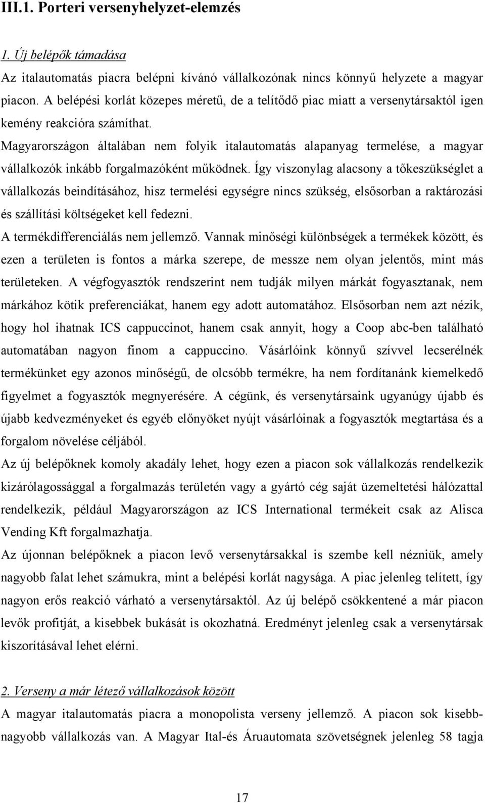 Magyarországon általában nem folyik italautomatás alapanyag termelése, a magyar vállalkozók inkább forgalmazóként működnek.